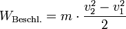  W_\mathrm{Beschl.} = m \cdot \frac {v_2^2-v_1^2}{2} 