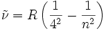  \tilde\nu = R \left( {1 \over 4^2} - {1 \over n^2} \right) 