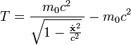 T=\frac{m_{0}c^{2}}{\sqrt{1-\frac{\dot{\mathbf{x}}^{2}}{c^{2}}}\,}-m_{0}c^{2}