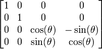  \left[ \begin{matrix} 1 &amp;amp; 0 &amp;amp; 0            &amp;amp; 0            \\
                                0 &amp;amp; 1 &amp;amp; 0            &amp;amp; 0 \\
                                0 &amp;amp; 0 &amp;amp; \cos(\theta) &amp;amp; -\sin(\theta) \\
                                0 &amp;amp; 0 &amp;amp; \sin(\theta) &amp;amp;  \cos(\theta) \end{matrix} \right] 
