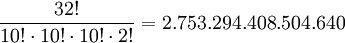  \frac{32!}{10! \cdot 10! \cdot 10! \cdot 2!} = 2.753.294.408.504.640 