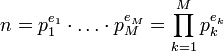 n=p_1^{e_1} \cdot \ldots \cdot p_M^{e_M} = \prod_{k=1}^{M} p_k^{e_k}