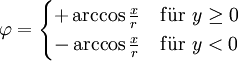 \varphi = \begin{cases}
+\arccos\frac{x}{r} &amp;amp;amp; \mathrm{f\ddot ur}\ y\geq 0\\
-\arccos\frac{x}{r} &amp;amp;amp; \mathrm{f\ddot ur}\ y&amp;amp;lt;0
\end{cases}