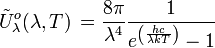 \tilde U^o_{\lambda}(\lambda, T) \, = \frac{8 \pi}{\lambda^4} \frac{1}{e^{\left(\frac{hc}{\lambda kT}\right)}-1}