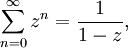  \sum_{n=0}^{\infty} z^n = \frac{1}{1-z},