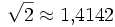\sqrt 2 \approx 1{,}4142