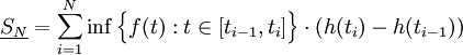 \underline{S_N} = \sum_{i=1}^N \inf \Big\{ f(t):t \in [t_{i-1},t_i] \Big\}\cdot(h(t_i)-h(t_{i-1}))