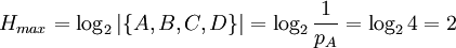 H_{max} = \log_2{|\{A,B,C,D \}|} = \log_2{\frac{1}{p_A}} = \log_2{4} = 2
