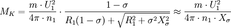 {M_K} = {\frac{m \cdot U^2_1}{4\pi \cdot n_1}} \cdot {\frac{1-\sigma}{R_1(1-\sigma)+{\sqrt{R^2_1+\sigma^2X^2_\sigma}}}} \approx {\frac {m \cdot U^2_1}{4\pi \cdot n_1 \cdot X_\sigma}}