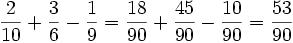 \frac{2}{10} + \frac{3}{6} - \frac{1}{9} = \frac{18}{90} + \frac{45}{90} - \frac{10}{90} = \frac{53}{90}