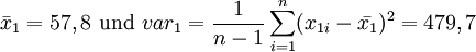 \bar{x}_1=57,8 \mbox{ und } var_1= \frac{1}{n-1} \sum_{i=1}^n (x_{1 i} - \bar{x_1})^2 = 479,7