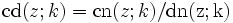 
\operatorname{cd}(z;k)=\operatorname{cn}(z;k)/\operatorname{dn(z;k)}
