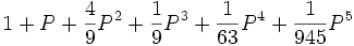 1+P+\frac{4}{9}P^2+\frac{1}{9}P^3+\frac{1}{63}P^4+\frac{1}{945}P^5