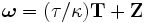  \boldsymbol{\omega} =\mathbf{(} \tau \mathbf{/} \kappa \mathbf{)} \mathbf{T}+ \mathbf{Z} \qquad \qquad 