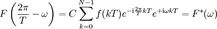 
F\left(\frac{2 \pi}{T}-\omega\right)= C\sum_{k = 0}^{N - 1} f(kT) e^{-\mathrm{i} \frac{2\pi}{T} kT} e^{+\mathrm{i} \omega kT}= F^{*}(\omega) \,
