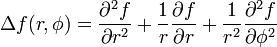 \Delta f(r, \phi ) =
\frac{\partial^2 f}{\partial r^2} +
\frac{1}{r}\frac{\partial f}{\partial r} +
\frac{1}{r^2}\frac{\partial^2 f}{\partial \phi^2}
