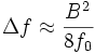 
\Delta f \approx \frac{B^2}{8 f_0} \,
