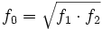 
f_0 = \sqrt{f_1 \cdot f_2} \,
