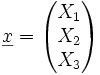\underline x =
  \begin{pmatrix}
    X_1\\
    X_2\\
    X_3 
\end{pmatrix}
