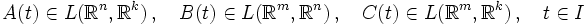  
  A(t)\in L(\mathbb{R}^n,\mathbb{R}^k)
    \,,\quad 
  B(t)\in L(\mathbb{R}^m,\mathbb{R}^n)
    \,,\quad 
  C(t)\in L(\mathbb{R}^m,\mathbb{R}^k) 
    \,,\quad 
  t\in I 
