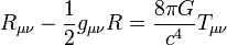 R_{ \mu \nu} - \frac{1}{2} g_{ \mu \nu} R= \frac{8 \pi G}{c^4} T_{ \mu \nu}