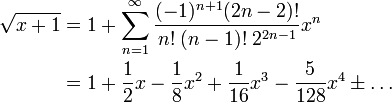 \begin{align}
\sqrt{x+1} &amp;amp;amp;= 1 + \sum_{n=1}^\infty 
{ (-1)^{n+1} (2n-2)!
\over
n! \; (n-1)! \; 2^{2n-1} }x^n\\

 &amp;amp;amp;=  1 + \frac{1}{2}x - \frac{1}{8}x^2 + \frac{1}{16} x^3 - \frac{5}{128} x^4 \pm \dots
\end{align}