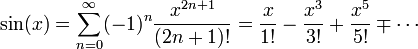 \sin (x) = \sum_{n=0}^\infty (-1)^n\frac{x^{2n+1}}{(2n+1)!} = \frac{x}{1!}-\frac{x^3}{3!}+\frac{x^5}{5!}\mp\cdots 
