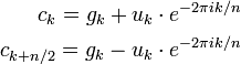 
\begin{align}
c_k       = g_k + u_k \cdot e^{-2 \pi i k/n} \\
c_{k+n/2} = g_k - u_k \cdot e^{-2 \pi i k/n} 
\end{align}
