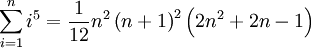 \sum_{i=1}^n i^5 = \frac {1}{12} n^2 \left(n + 1\right)^2 \left(2n^2 + 2n -1\right)