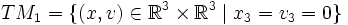 TM_1 = \{(x,v)\in\mathbb{R}^3\times\mathbb{R}^3\mid x_3 = v_3 = 0 \}