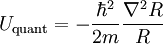 
U_\text{quant} = -\frac{\hbar^2}{2 m} \frac{\nabla^2 R}{R} \,

