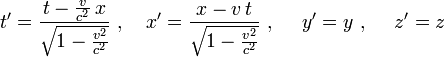 t' =  \frac{t - \frac{v }{c^2}\,x }{\sqrt{1 - \frac{v^2}{c^2}}}\ ,\quad
x' = \frac{x - v\,t }{\sqrt{1 - \frac{v^2}{c^2}}}\ ,\quad\ y' = y\ ,\quad\ z' = z
