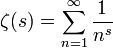 
  \zeta (s) = \sum_{n=1}^{\infty} \frac{1}{n^s}
  \qquad 
  