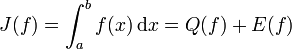 J(f) = \int_a^b f(x)\, \mathrm dx = Q(f) + E(f)