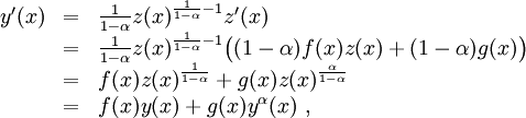 \begin{array}{lll}
y'(x) &amp;amp;=&amp;amp; \frac{1}{1-\alpha}z(x)^{\frac{1}{1-\alpha}-1}z'(x)\\
&amp;amp;=&amp;amp; \frac{1}{1-\alpha}z(x)^{\frac{1}{1-\alpha}-1}\bigl((1-\alpha)f(x)z(x) + (1-\alpha)g(x)\bigr)\\
&amp;amp;=&amp;amp; f(x)z(x)^{\frac{1}{1-\alpha}}+ g(x)z(x)^{\frac{\alpha}{1-\alpha}}\\
&amp;amp;=&amp;amp; f(x)y(x)+ g(x)y^\alpha(x)\ ,
\end{array}