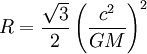 R=\frac{\sqrt{3}}{2}\left(\frac{c^2}{G M}\right)^2