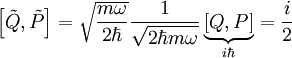 \left[\tilde{Q},\tilde{P}\right]=\sqrt{\frac{m\omega}{2\hbar}}\frac{1}{\sqrt{2\hbar m\omega}}\underbrace{\left[Q,P\right]}_{i\hbar}=\frac{i}{2}