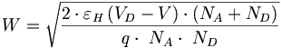 W=\sqrt{\frac{2\cdot\varepsilon_H\left(V_D-V\right)\cdot\left(N_A+N_D\right)}{q\cdot\ N_A\cdot\ N_D}}