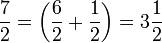 \frac{7}{2} = \left(\frac{6}{2} + \frac{1}{2} \right) = 3 \frac{1}{2}