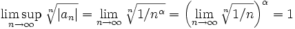 \limsup_{n\to\infty}\sqrt[n]{|a_n|}=\lim_{n\to\infty}\sqrt[n]{1/n^\alpha}=\left(\lim_{n\to\infty}\sqrt[n]{1/n}\right)^\alpha= 1