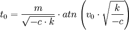 t_0  = \frac{m}{{\sqrt { - c \cdot k} }} \cdot atn\left( {v_0  \cdot \sqrt {\frac{k}{{ - c}}} } \right)