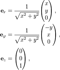 
\begin{align}
\mathbf e_r &amp;amp;amp;= 
\frac{1}{\sqrt{x^2+y^2}}
\begin{pmatrix}
x\\y\\0
\end{pmatrix}
\,,\\ 
\mathbf e_\varphi &amp;amp;amp;=
\frac{1}{\sqrt{x^2+y^2}}
\begin{pmatrix}
-y\\x\\0
\end{pmatrix}\,,\\
\mathbf e_z &amp;amp;amp;=
\begin{pmatrix}
0\\0\\1
\end{pmatrix}
\,,
\end{align}
