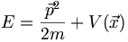 E = \frac{\vec p^2}{2m} + V(\vec x)