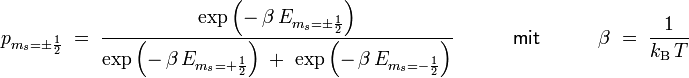  p_{m_s=\pm\frac{1}{2}}\;=\;\frac{\exp\left(-\,\beta\,E_{m_s=\pm\frac{1}{2}}\right)}
{\exp\left(-\,\beta\,E_{m_s=+\frac{1}{2}}\right)\;+\;\exp\left(-\,\beta\,E_{m_s=-\frac{1}{2}}\right)} 
\quad\quad\quad \mathsf{mit} \quad\quad\quad \beta\;=\;\frac{1}{k_\mathrm{B}\,T}