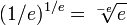 (1/e)^{1/e} =\sqrt[-e]{e}