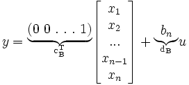 y=
\begin{matrix}
\underbrace{(0 \  0 \ .\ .\ . \  1)}\\
\textrm{}^{\rm c^T_B}
\end{matrix}
\begin{bmatrix} x_1\\
x_2\\
...\\
x_{n-1}\\
x_n\\\end{bmatrix}+
\begin{matrix}
\underbrace{b_n}\\
\textrm{}^{\rm d_B}
\end{matrix}
 u