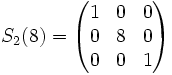 
S_2(8)=
\begin{pmatrix}
1&amp;amp;0&amp;amp;0\\
0&amp;amp;8&amp;amp;0\\
0&amp;amp;0&amp;amp;1\\
\end{pmatrix}
