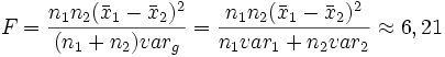 F = \frac{n_1 n_2 (\bar{x}_1-\bar{x}_2)^2}{(n_1+n_2) var_g} = \frac{n_1 n_2 (\bar{x}_1-\bar{x}_2)^2}{n_1 var_1 + n_2 var_2} \approx 6,21