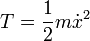 T=\frac{1}{2} m \dot{x}^2