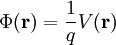 \Phi (\mathbf r)=\frac{1}{q} V (\mathbf r)